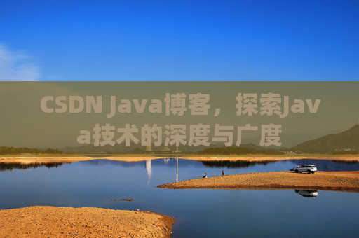 CSDN Java博客，探索Java技术的深度与广度