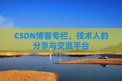 CSDN博客专栏,技术人的分享与交流平台