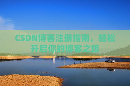 CSDN博客注册指南，轻松开启你的博客之旅